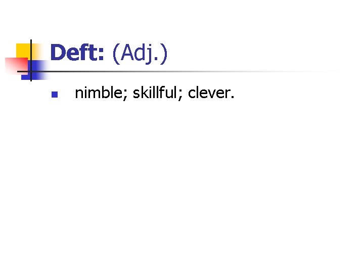 Deft: (Adj. ) n nimble; skillful; clever. 