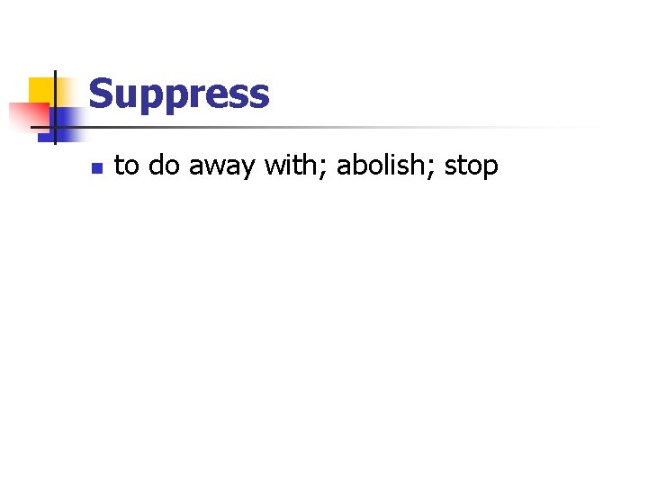 Suppress n to do away with; abolish; stop 