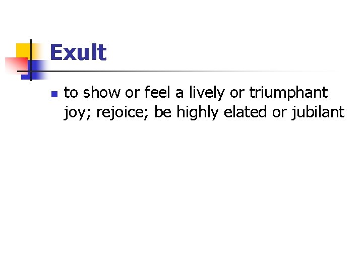 Exult n to show or feel a lively or triumphant joy; rejoice; be highly