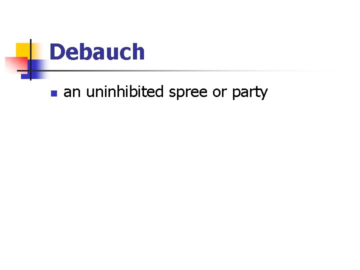 Debauch n an uninhibited spree or party 