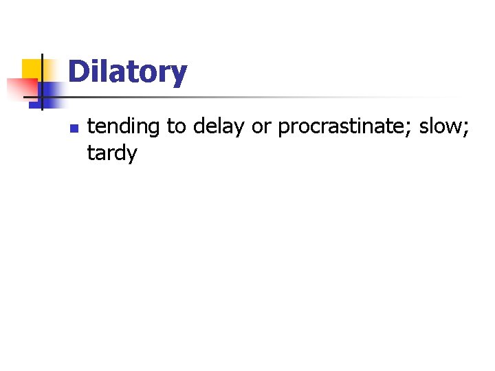 Dilatory n tending to delay or procrastinate; slow; tardy 