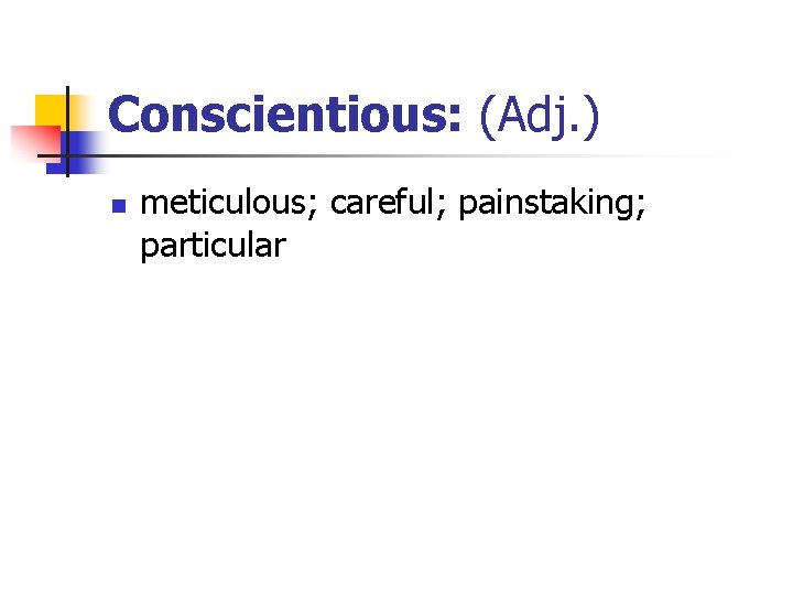 Conscientious: (Adj. ) n meticulous; careful; painstaking; particular 