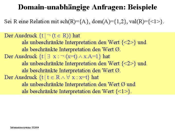 Domain-unabhängige Anfragen: Beispiele Sei R eine Relation mit sch(R)={A}, dom(A)={1, 2}, val(R)={<1>}. Der Ausdruck