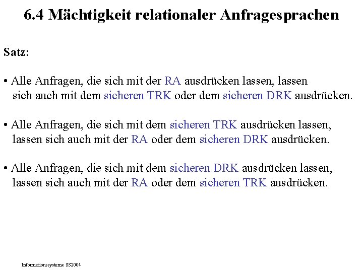 6. 4 Mächtigkeit relationaler Anfragesprachen Satz: • Alle Anfragen, die sich mit der RA