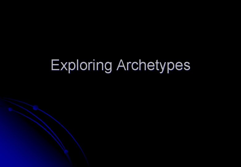 Exploring Archetypes 