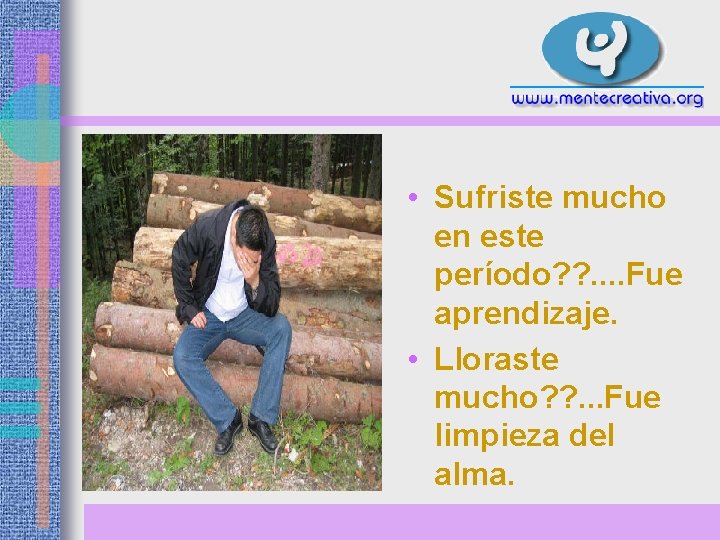  • Sufriste mucho en este período? ? . . Fue aprendizaje. • Lloraste