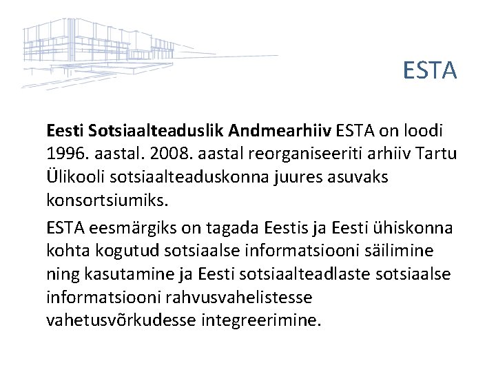 ESTA Eesti Sotsiaalteaduslik Andmearhiiv ESTA on loodi 1996. aastal. 2008. aastal reorganiseeriti arhiiv Tartu