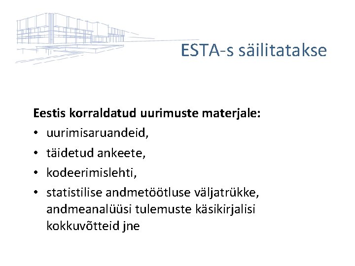 ESTA-s säilitatakse Eestis korraldatud uurimuste materjale: • uurimisaruandeid, • täidetud ankeete, • kodeerimislehti, •