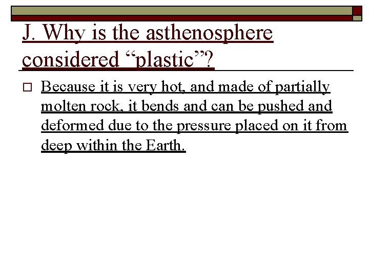 J. Why is the asthenosphere considered “plastic”? o Because it is very hot, and