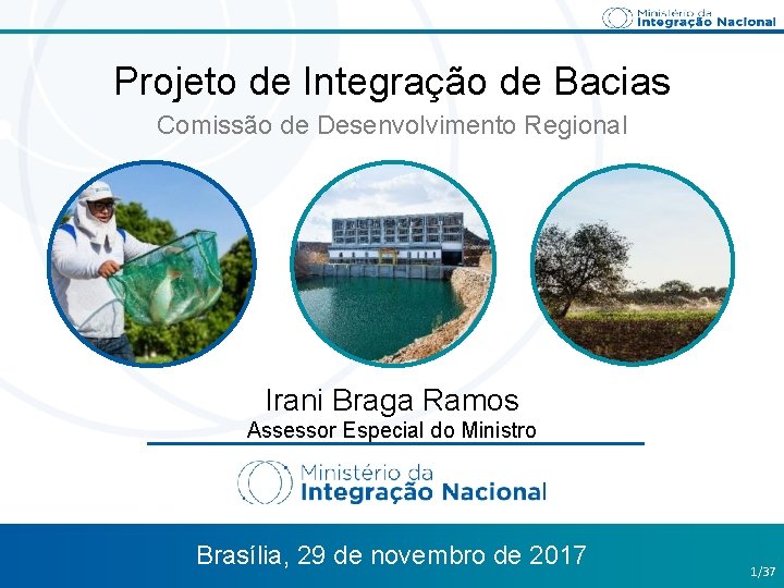 Projeto de Integração de Bacias Comissão de Desenvolvimento Regional Irani Braga Ramos Assessor Especial