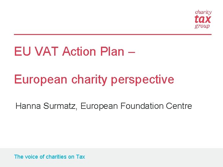 EU VAT Action Plan – European charity perspective Hanna Surmatz, European Foundation Centre The