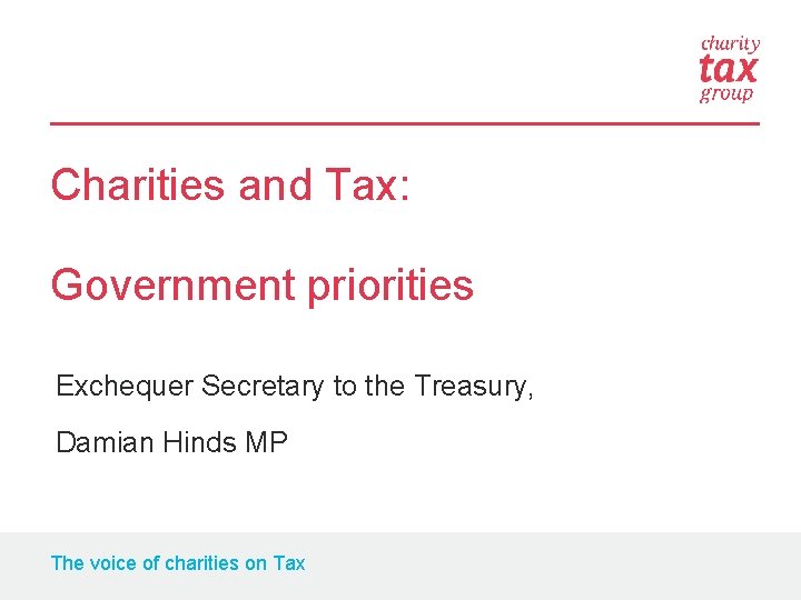 Charities and Tax: Government priorities Exchequer Secretary to the Treasury, Damian Hinds MP The