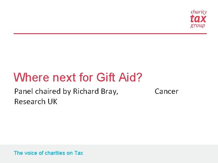 Where next for Gift Aid? Panel chaired by Richard Bray, Cancer Research UK The