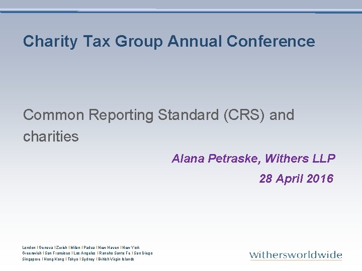 Charity Tax Group Annual Conference Common Reporting Standard (CRS) and charities Alana Petraske, Withers