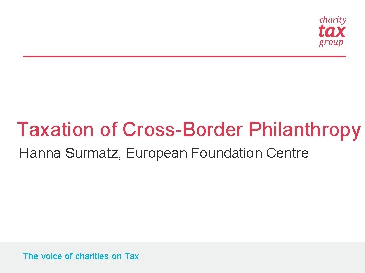 Taxation of Cross-Border Philanthropy Hanna Surmatz, European Foundation Centre The voice of charities on