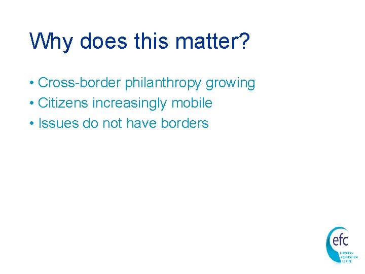 Why does this matter? • Cross-border philanthropy growing • Citizens increasingly mobile • Issues