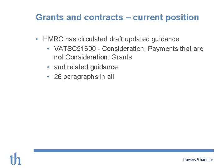 Grants and contracts – current position • HMRC has circulated draft updated guidance •