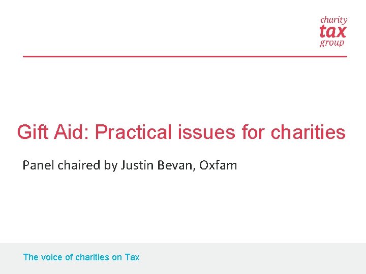 Gift Aid: Practical issues for charities Panel chaired by Justin Bevan, Oxfam The voice