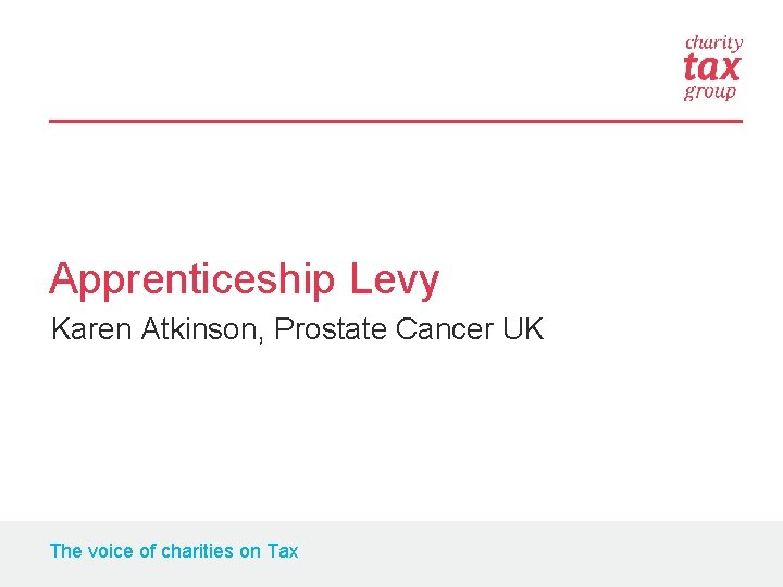 Apprenticeship Levy Karen Atkinson, Prostate Cancer UK The voice of charities on Tax 