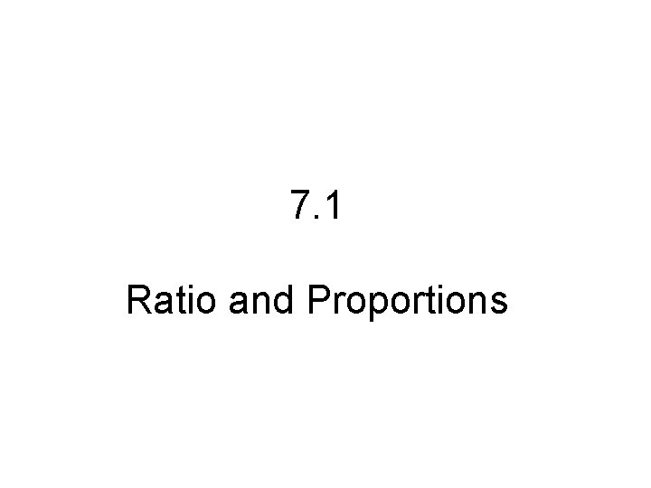 7. 1 Ratio and Proportions 