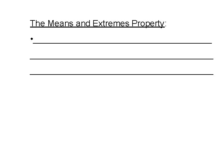 The Means and Extremes Property: • ______________________________________ 