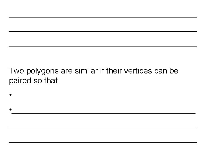__________________________________________ Two polygons are similar if their vertices can be paired so that: •