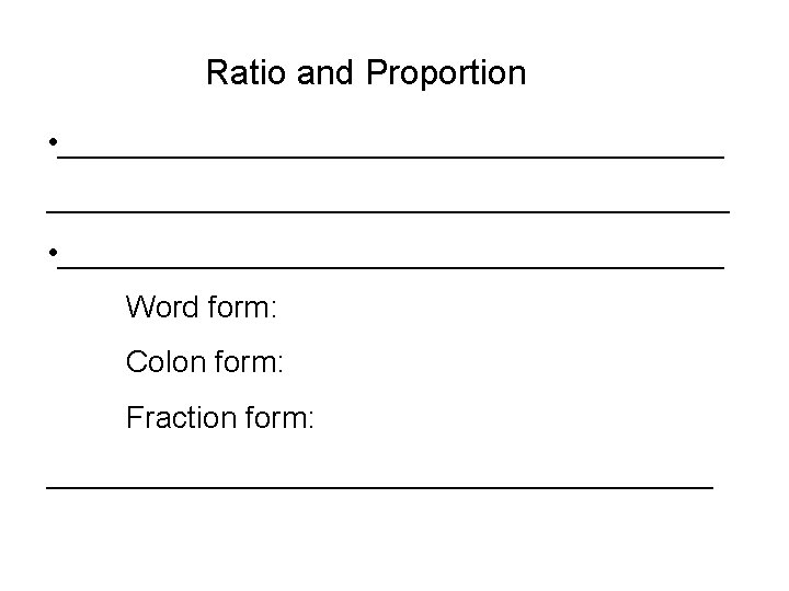 Ratio and Proportion • ________________________________________ • ____________________ Word form: Colon form: Fraction form: ____________________