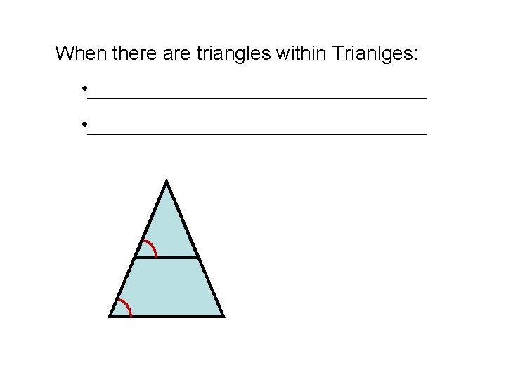 When there are triangles within Trianlges: • _______________________________ 