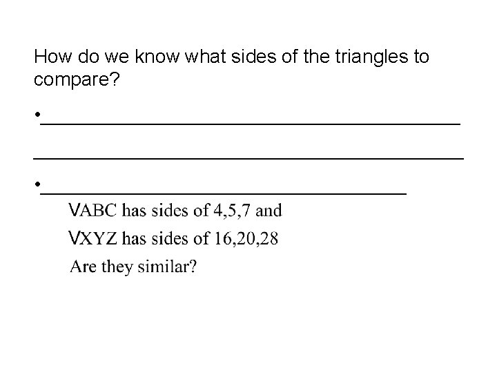 How do we know what sides of the triangles to compare? • ________________________________________ •