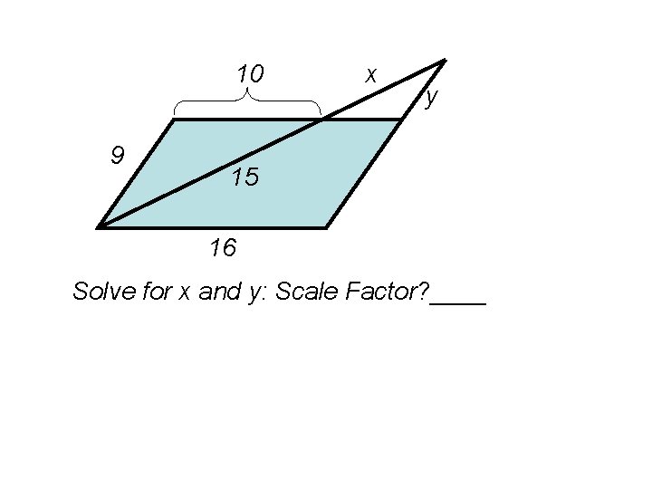 10 9 x y 15 16 Solve for x and y: Scale Factor? ____