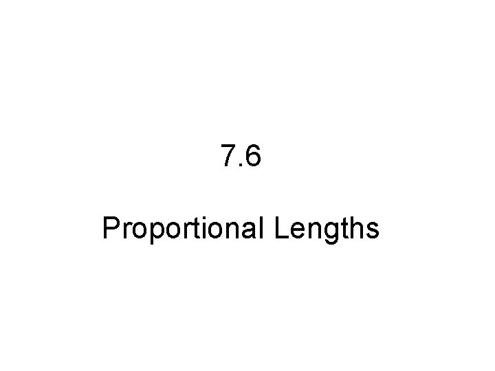 7. 6 Proportional Lengths 