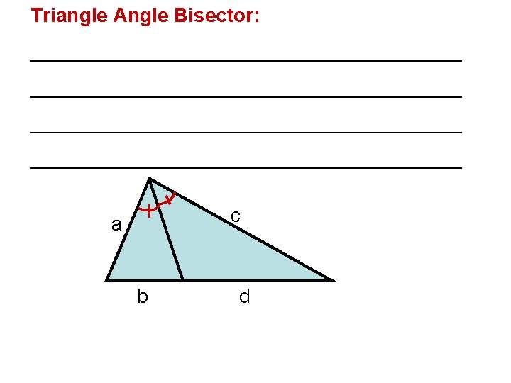 Triangle Angle Bisector: _______________________________________ c a b d 