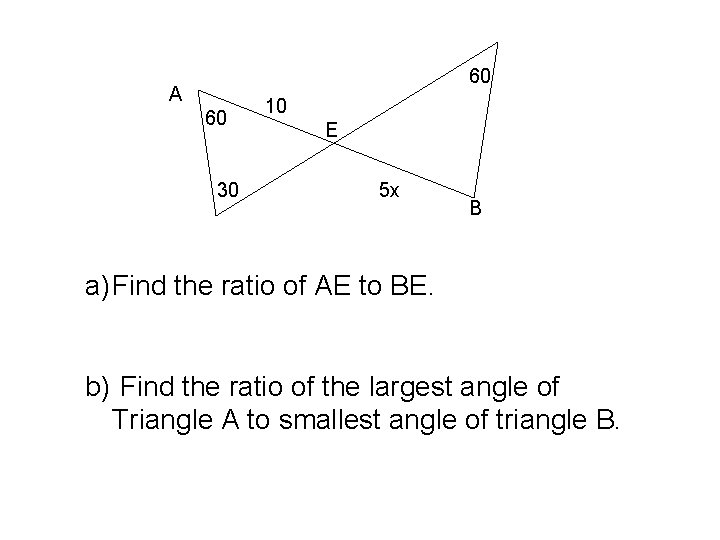 60 A 60 30 10 E 5 x B a) Find the ratio of