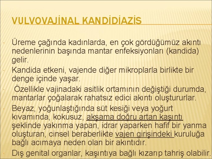 VULVOVAJİNAL KANDİDİAZİS Üreme çağında kadınlarda, en çok gördüğümüz akıntı nedenlerinin başında mantar enfeksiyonları (kandida)