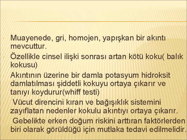  Muayenede, gri, homojen, yapışkan bir akıntı mevcuttur. Özellikle cinsel ilişki sonrası artan kötü