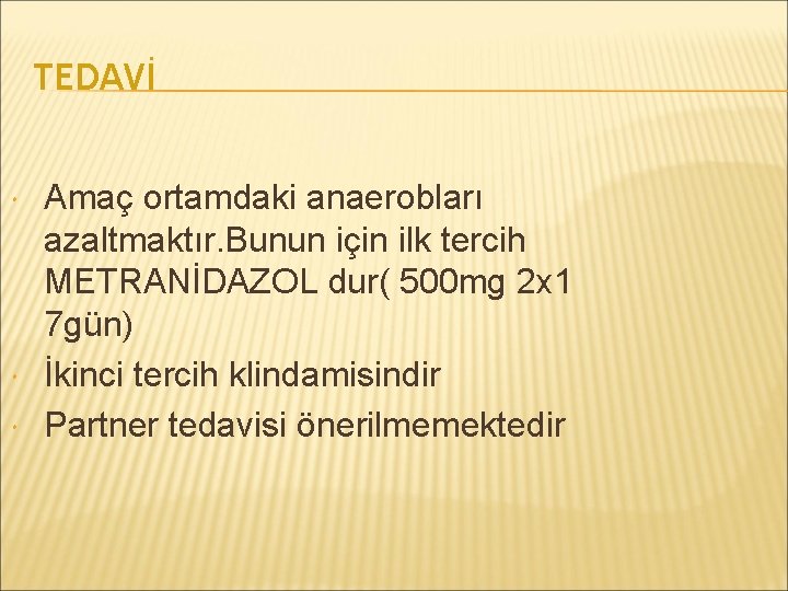 TEDAVİ Amaç ortamdaki anaerobları azaltmaktır. Bunun için ilk tercih METRANİDAZOL dur( 500 mg 2