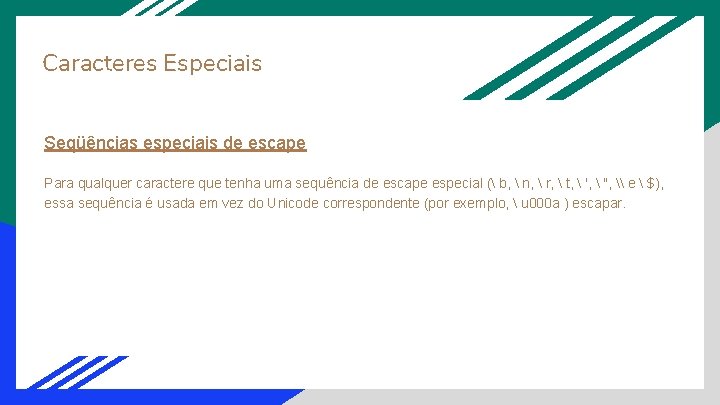 Caracteres Especiais Seqüências especiais de escape Para qualquer caractere que tenha uma sequência de