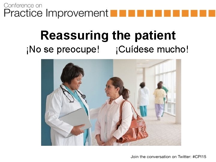 Reassuring the patient ¡No se preocupe! ¡Cuídese mucho! 