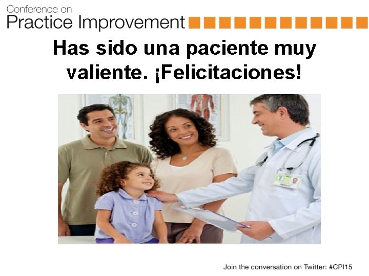 Has sido una paciente muy valiente. ¡Felicitaciones! 