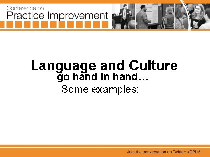 Language and Culture go hand in hand… Some examples: 