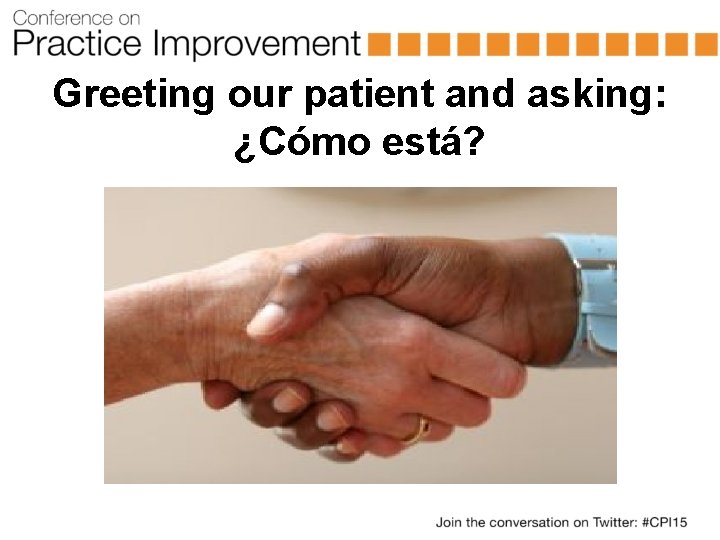 Greeting our patient and asking: ¿Cómo está? 