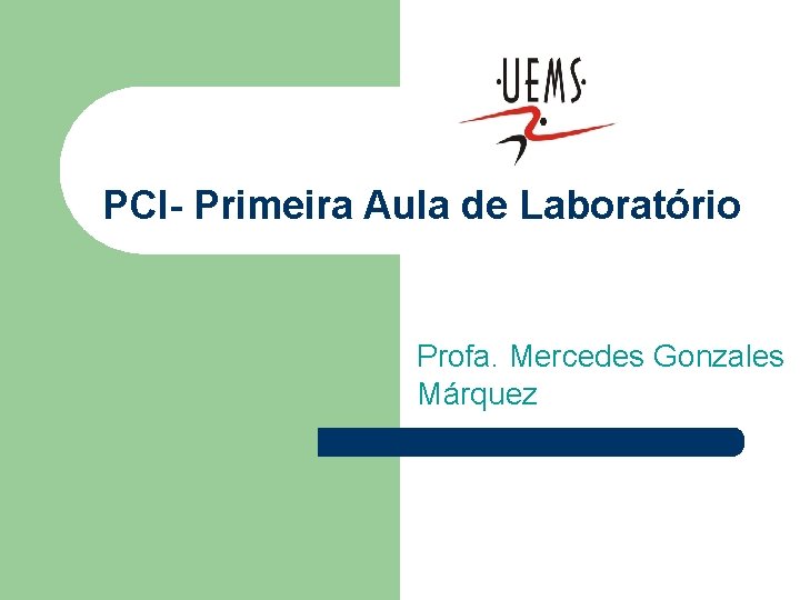 PCI- Primeira Aula de Laboratório Profa. Mercedes Gonzales Márquez 