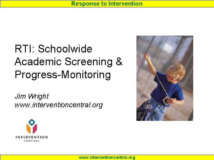 Response to Intervention RTI: Schoolwide Academic Screening & Progress-Monitoring Jim Wright www. interventioncentral. org