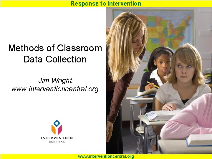 Response to Intervention Methods of Classroom Data Collection Jim Wright www. interventioncentral. org 