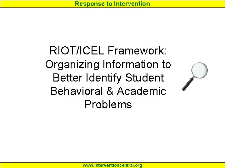 Response to Intervention RIOT/ICEL Framework: Organizing Information to Better Identify Student Behavioral & Academic