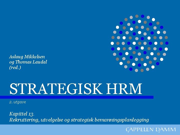 Aslaug Mikkelsen og Thomas Laudal (red. ) STRATEGISK HRM 2. utgave Kapittel 13. Rekruttering,