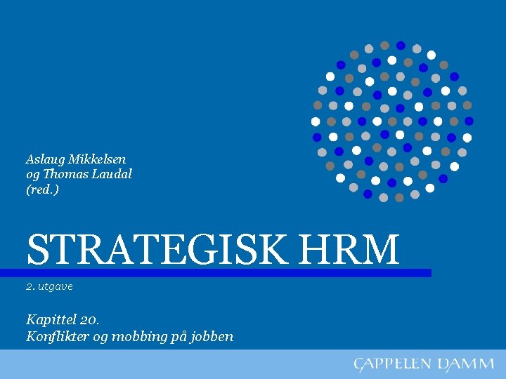 Aslaug Mikkelsen og Thomas Laudal (red. ) STRATEGISK HRM 2. utgave Kapittel 20. Konflikter