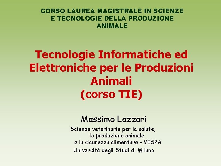 CORSO LAUREA MAGISTRALE IN SCIENZE E TECNOLOGIE DELLA PRODUZIONE ANIMALE Tecnologie Informatiche ed Elettroniche