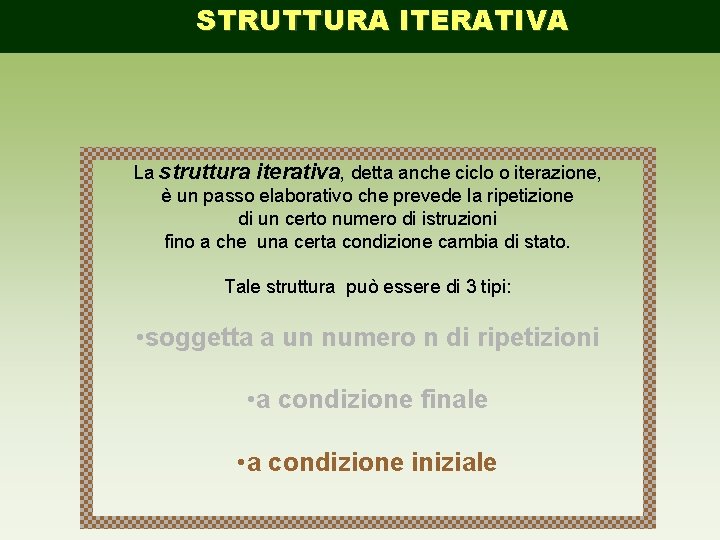 STRUTTURA ITERATIVA La struttura iterativa, detta anche ciclo o iterazione, è un passo elaborativo