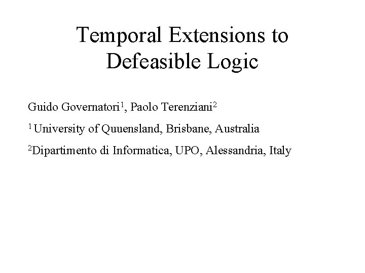 Temporal Extensions to Defeasible Logic Guido Governatori 1, Paolo Terenziani 2 1 University of